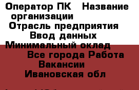 Оператор ПК › Название организации ­ Don-Profi › Отрасль предприятия ­ Ввод данных › Минимальный оклад ­ 16 000 - Все города Работа » Вакансии   . Ивановская обл.